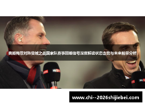 奥斯梅恩对阵曼城之战国家队赛事回暖信号深度解读状态走势与未来前景分析 奥斯梅恩对阵曼城之战国家队赛事回暖信号深度解读状态走势与未来前景分析