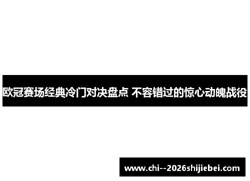 欧冠赛场经典冷门对决盘点 不容错过的惊心动魄战役 欧冠赛场经典冷门对决盘点 不容错过的惊心动魄战役