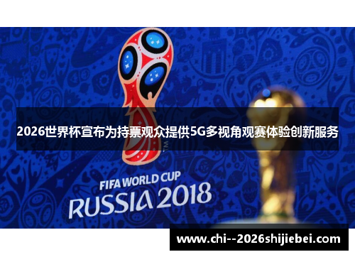 2026世界杯宣布为持票观众提供5G多视角观赛体验创新服务